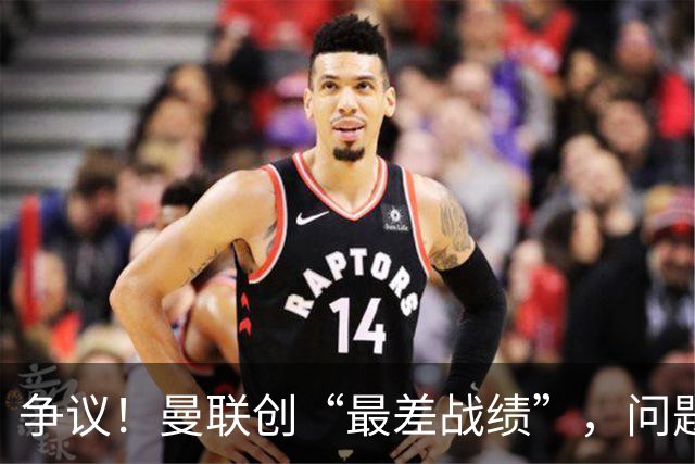 争议！曼联创“最差战绩”，问题根源被“扒出”，3年未投资后防